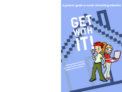 This booklet is about helping you The world of social networking websites is one of fun, communication and creativity. But for many parents, social networking websites can seem strange