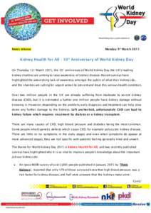 News release  Monday 9 t h March 2015 Kidney Health for All - 10th Anniversary of World Kidney Day On Thursday 12t h March 2015, the 10t h anniversary of World Kidney Day, the U K’s leading