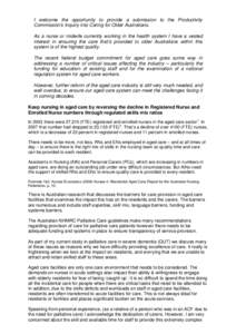 I welcome the opportunity to provide a submission to the Productivity Commission’s Inquiry into Caring for Older Australians. As a nurse or midwife currently working in the health system I have a vested interest in ens