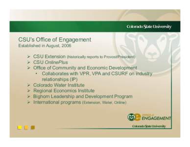 CSU’s Office of Engagement Established in August, 2006   CSU Extension (historically reports to Provost/President)   CSU OnlinePlus   Office of Community and Economic Development
