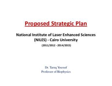 Proposed Strategic Plan National Institute of Laser Enhanced Sciences (NILES) - Cairo UniversityDr. Tareq Youssef