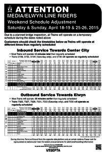 ATTENTION  MEDIA/ELWYN LINE RIDERS Weekend Schedule Adjustment Saturday & Sunday, April 18-19 & 25-26, 2015 Due to a planned bridge inspection, all Trains will operate on a temporary