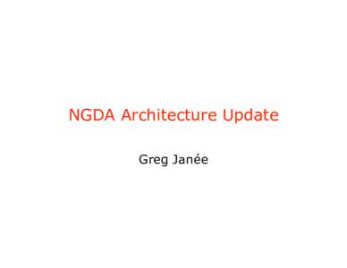 NGDA Architecture Update Greg Janée Three motivations • Archival has to be cheap & easy – little incentive