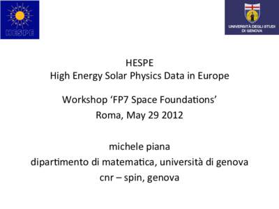 HESPE	
   High	
  Energy	
  Solar	
  Physics	
  Data	
  in	
  Europe	
   Workshop	
  ‘FP7	
  Space	
  Founda<ons’	
   Roma,	
  May	
  29	
  2012	
   	
   michele	
  piana	
  