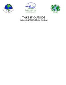 TAKE IT OUTSIDE Nature & Wildlife Photo Contest The Grosse Ile Nature & Land Conservancy invites students to participate in the 2014 Nature & Wildlife Photo Contest! Entries will be judged by category with winners receiv