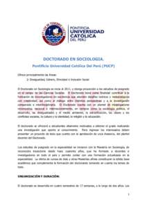 DOCTORADO EN SOCIOLOGIA. Pontificia Universidad Católica Del Perú (PUCP) Ofrece principalmente las líneas: 2: Desigualdad, Género, Etnicidad e Inclusión Social El Doctorado en Sociología se inicia el 2011, y otorga