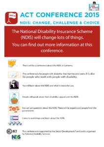 The National Disability Insurance Scheme (NDIS) will change lots of things. You can find out more information at this conference. There will be a conference about the NDIS in Canberra. The conference is for people with d