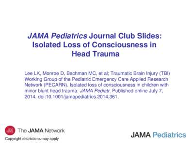 JAMA Pediatrics Journal Club Slides: Isolated Loss of Consciousness in Head Trauma Lee LK, Monroe D, Bachman MC, et al; Traumatic Brain Injury (TBI) Working Group of the Pediatric Emergency Care Applied Research Network 