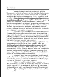 Contributors Liat Ben-Moshe is an Assistant Professor of Disability Studies at the University of Toledo. Her work examines the connections between prison abolition and deinstitutionalization in the fields of intellectual