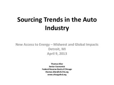 Sourcing Trends in the Auto Industry New Access to Energy – Midwest and Global Impacts Detroit, MI April 9, 2013 Thomas Klier