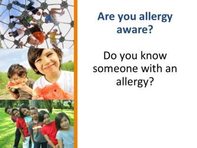   Are	
  you	
  allergy	
   aware?	
     Do	
  you	
  know	
   someone	
  with	
  an	
  