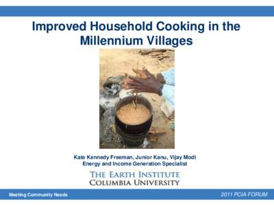 Improved Household Cooking in the Millennium Villages Kate Kennedy Freeman, Junior Kanu, Vijay Modi Energy and Income Generation Specialist