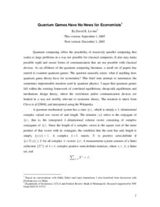 Quantum Games Have No News for Economists1 By David K. Levine2 This version: September 1, 2005 First version: December 3, 2005 Quantum computing offers the possibility of massively parallel computing that scales to large