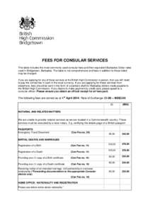 FEES FOR CONSULAR SERVICES This table includes the most commonly used consular fees and their equivalent Barbados Dollar rates used in Bridgetown, Barbados. The table is not comprehensive and fees in addition to those li
