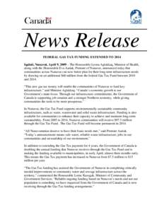News Release FEDERAL GAS TAX FUNDING EXTENDED TO 2014 Iqaluit, Nunavut, April 9, 2009 – The Honourable Leona Aglukkaq, Minister of Health, along with the Honourable Eva Aariak, Premier of Nunavut, announced today that 
