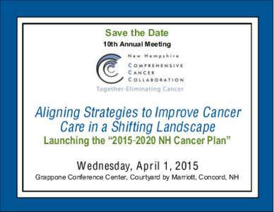Save the Date 10th Annual Meeting Aligning Strategies to Improve Cancer Care in a Shifting Landscape Launching the “[removed]NH Cancer Plan”