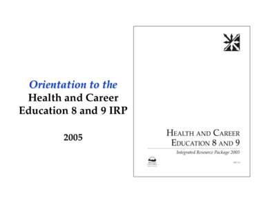 Orientation to the Health and Career Education 8 and 9 IRP 2005  p. 2