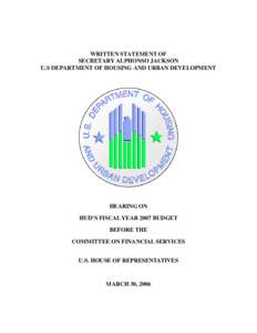 WRITTEN STATEMENT OF SECRETARY ALPHONSO JACKSON U.S DEPARTMENT OF HOUSING AND URBAN DEVELOPMENT HEARING ON HUD’S FISCAL YEAR 2007 BUDGET