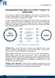 www.roboforex.com  RECOMMENDATIONS HOW TO ATTRACT CLIENTS TO ROBOFOREX Your success as a partner directly depends on the number of attracted clients and their trading activity. You can hardly influence clients’ trading