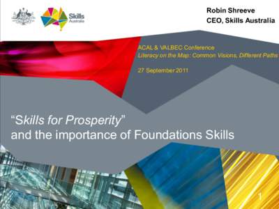 Robin Shreeve CEO, Skills Australia ACAL & VALBEC Conference Literacy on the Map: Common Visions, Different Paths 27 September 2011