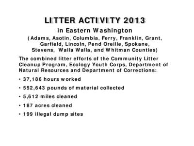 LITTER ACTIVITY 2013 in Eastern Washington (Adams, Asotin, Columbia, Ferry, Franklin, Grant, Garfield, Lincoln, Pend Oreille, Spokane, Stevens, Walla Walla, and Whitman Counties) The combined litter efforts of the Commun