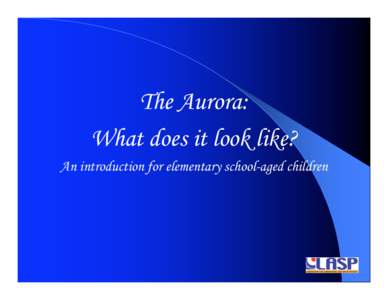 The Aurora: What does it look like? An introduction for elementary school-aged children Courtesy of Tom Eklund