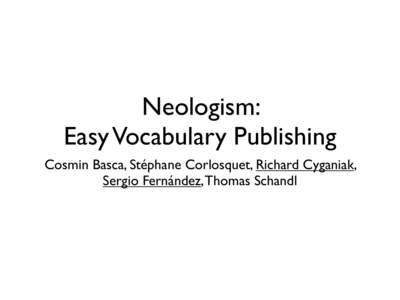 Neologism: Easy Vocabulary Publishing Cosmin Basca, Stéphane Corlosquet, Richard Cyganiak, Sergio Fernández, Thomas Schandl  Two visions of the SW