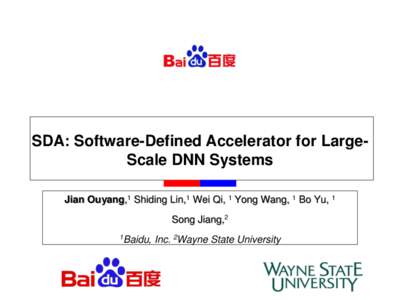 SDA: Software-Defined Accelerator for LargeScale DNN Systems Jian Ouyang,1 Shiding Lin,1 Wei Qi, 1 Yong Wang, 1 Bo Yu, 1 Song Jiang,2 1Baidu,  Inc. 2Wayne State University