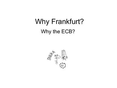 Why Frankfurt? Why the ECB? • 