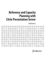 Reference and Capacity Planning with Citrix Presentation Server ESX Server 2  Please note that you can always find the most up-to-date technical documentation on our Web site at http://www.vmware.com/support/.