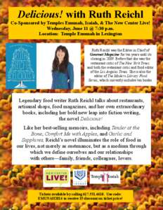 Delicious! with Ruth Reichl Co-Sponsored by Temples Emunah, Isaiah, & The New Center Live! Wednesday, June 11 @ 7:30 p.m. Location: Temple Emunah in Lexington  Ruth Reichl was the Editor in Chief of