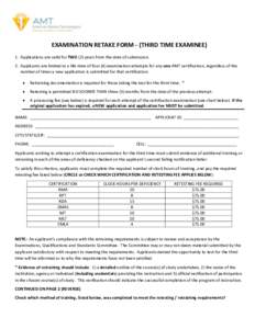 EXAMINATION RETAKE FORM - (THIRD TIME EXAMINEE) 1. Applications are valid for TWO (2) years from the date of submission. 2. Applicants are limited to a life-time of four (4) examination attempts for any one AMT certifica