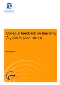 Collegial feedback on teaching: A guide to peer review Kelly Farrell  This guide was developed for the University of Melbourne by Dr Kelly Farrell of the Centre for the