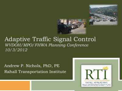 Adaptive Traffic Signal Control WVDOH/MPO/FHWA Planning Conference[removed]Andrew P. Nichols, PhD, PE Rahall Transportation Institute