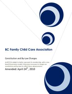 BC Family Child Care Association Constitution and By-Law Changes As BCFCCA adapts to better represent its membership, with a new board Governance model, it becomes necessary to change our constitution and by-laws to refl