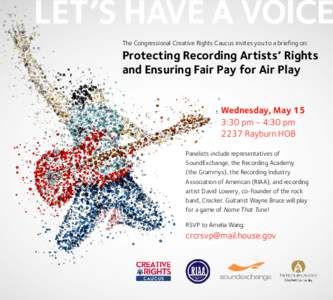 LET’S HAVE A VOICE The Congressional Creative Rights Caucus invites you to a briefing on: Protecting Recording Artists’ Rights and Ensuring Fair Pay for Air Play Wednesday, May 15