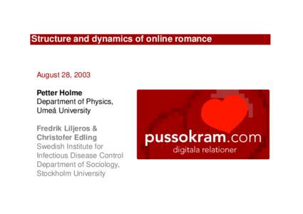 Structure and dynamics of online romance  August 28, 2003 Petter Holme Department of Physics, Umea˚ University