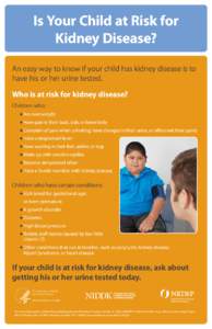 Is Your Child at Risk for Kidney Disease? An easy way to know if your child has kidney disease is to have his or her urine tested. Who is at risk for kidney disease? Children who: