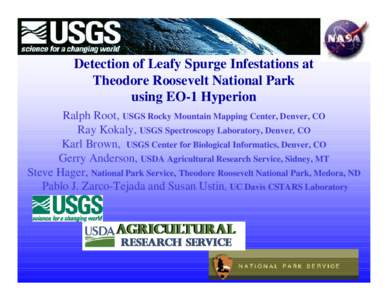 Detection of Leafy Spurge Infestations at Theodore Roosevelt National Park using EO-1 Hyperion Ralph Root, USGS Rocky Mountain Mapping Center, Denver, CO Ray Kokaly, USGS Spectroscopy Laboratory, Denver, CO Karl Brown, U