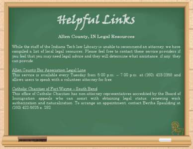 Helpful Links Allen County, IN Legal Resources While the staff of the Indiana Tech law Library is unable to recommend an attorney, we have compiled a list of local legal resources. Please feel free to contact these servi