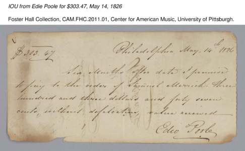 IOU from Edie Poole for $303.47, May 14, 1826 Foster Hall Collection, CAM.FHC[removed], Center for American Music, University of Pittsburgh. IOU from Edie Poole for $303.47, May 14, 1826 Foster Hall Collection, CAM.FHC.2