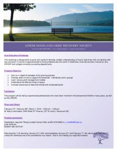 Grief Education Workshop This workshop is designed for anyone who wants to develop a better understanding of how to help those who are dealing with loss and grief. It may be of special benefit to those professionals who 