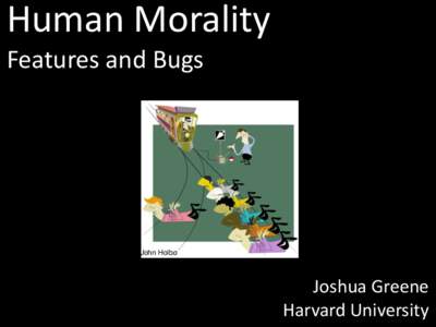 Human	
  Morality  Features	
  and	
  Bugs John Holbo  Joshua	
  Greene	
  