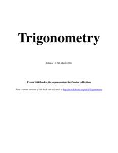 Trigonometry Edition 1.0 7th March 2006 From Wikibooks, the open-content textbooks collection Note: current version of this book can be found at http://en.wikibooks.org/wiki/Trigonometry