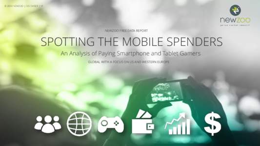 © 2014 NEWZOO | DECEMBER | V1  NEWZOO FREE DATA REPORT SPOTTING THE MOBILE SPENDERS An Analysis of Paying Smartphone and Tablet Gamers