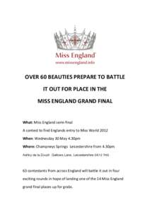  	
    OVER	
  60	
  BEAUTIES	
  PREPARE	
  TO	
  BATTLE	
   IT	
  OUT	
  FOR	
  PLACE	
  IN	
  THE	
   MISS	
  ENGLAND	
  GRAND	
  FINAL	
   	
  
