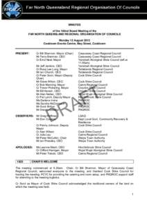 MINUTES of the 102nd Board Meeting of the FAR NORTH QUEENSLAND REGIONAL ORGANISATION OF COUNCILS Monday 12 August 2013 Cooktown Events Centre, May Street, Cooktown Cr Bill Shannon, Mayor (Chair)