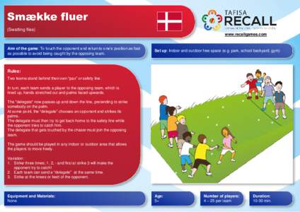 Smække fluer (Swatting flies) www.recallgames.com Aim of the game: To touch the opponent and return to one’s position as fast as possible to avoid being caught by the opposing team.