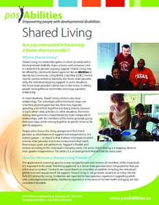 Shared Living Are you interested in becoming a home share provider? What is Shared Living? Shared Living is a residential option in which an adult with a developmental disability shares a home with someone who