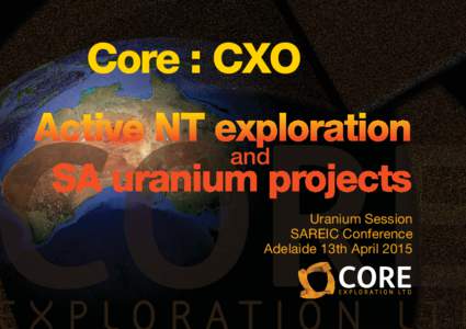 Core : CXO and Uranium Session SAREIC Conference Adelaide 13th April 2015